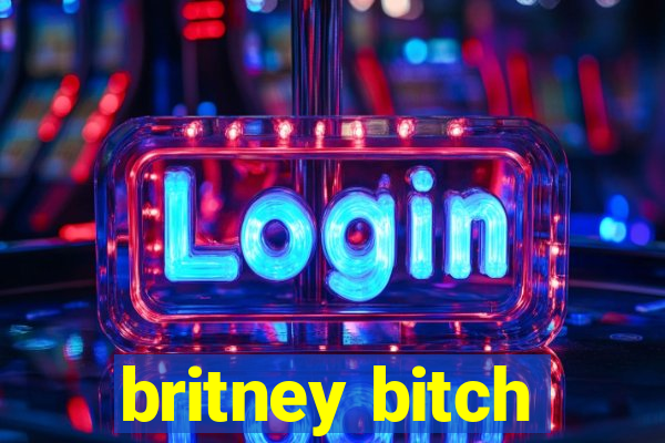 britney bitch